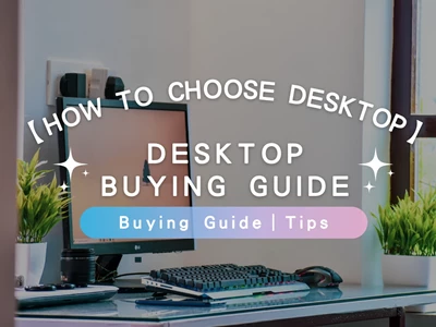 How to buy a Desktop | The Best Desktop Computer Buying Guide in Hong Kong
