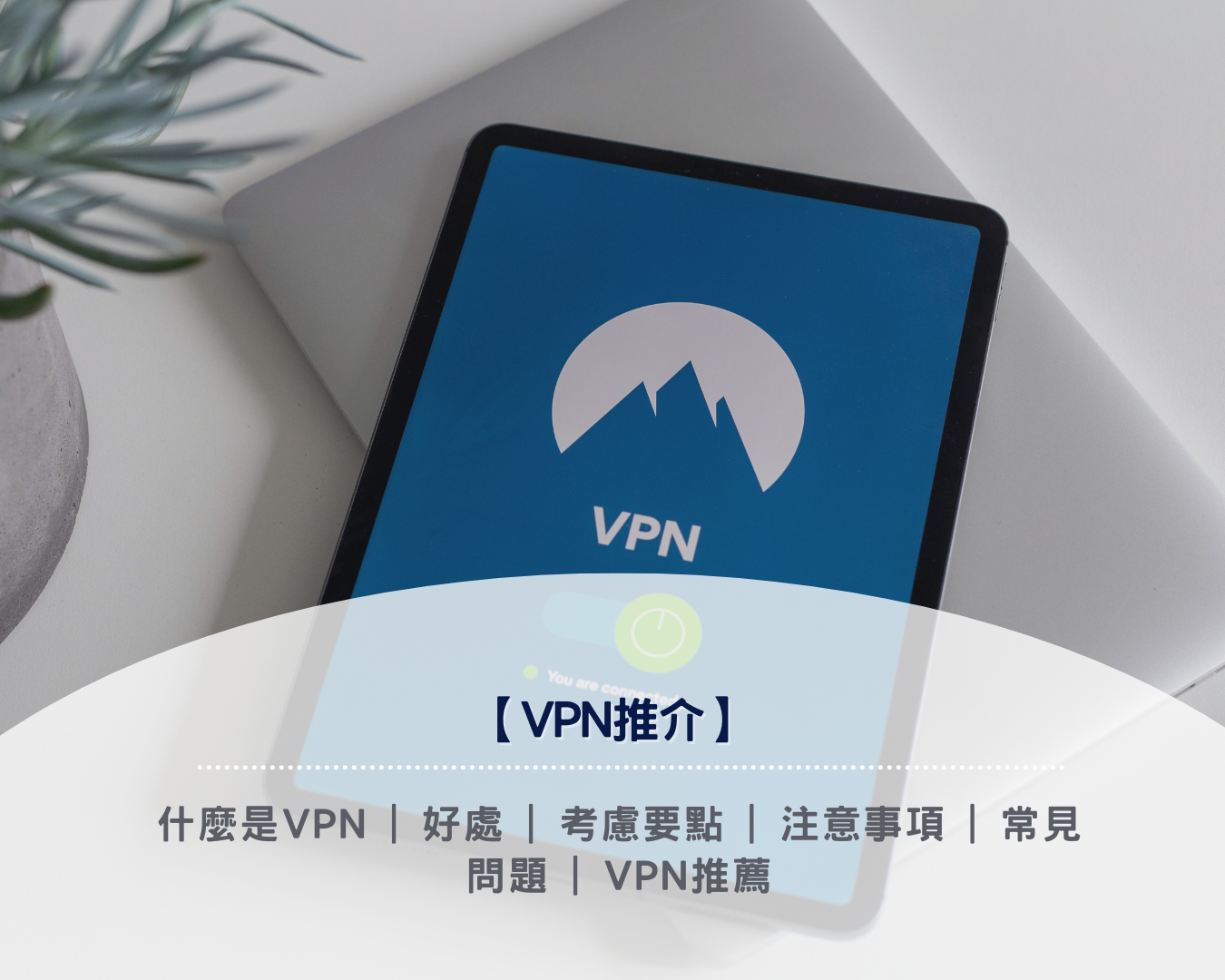 【VPN推介2025】 什麼是VPN | 好處 | 考慮要點 | 注意事項 | 常見問題 | VPN推薦